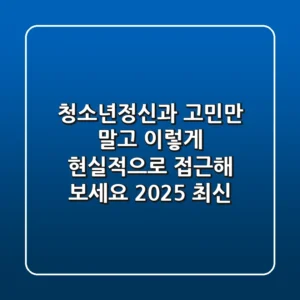 청소년정신과, 고민만 말고 '이렇게' 현실적으로 접근해 보세요 (2025 최신)