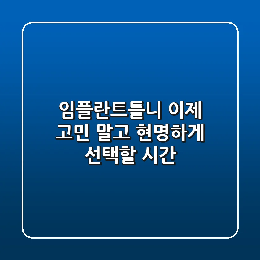 임플란트틀니, 이제 고민 말고 현명하게 선택할 시간!
