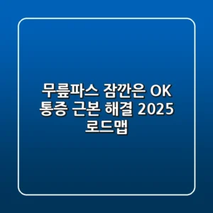 무릎파스, 잠깐은 OK! 통증 근본 해결 2025 로드맵