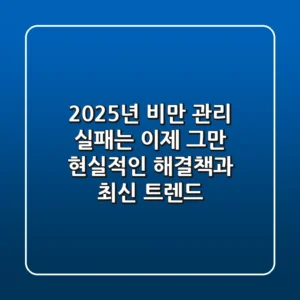 2025년 비만 관리, 실패는 이제 그만! 현실적인 해결책과 최신 트렌드