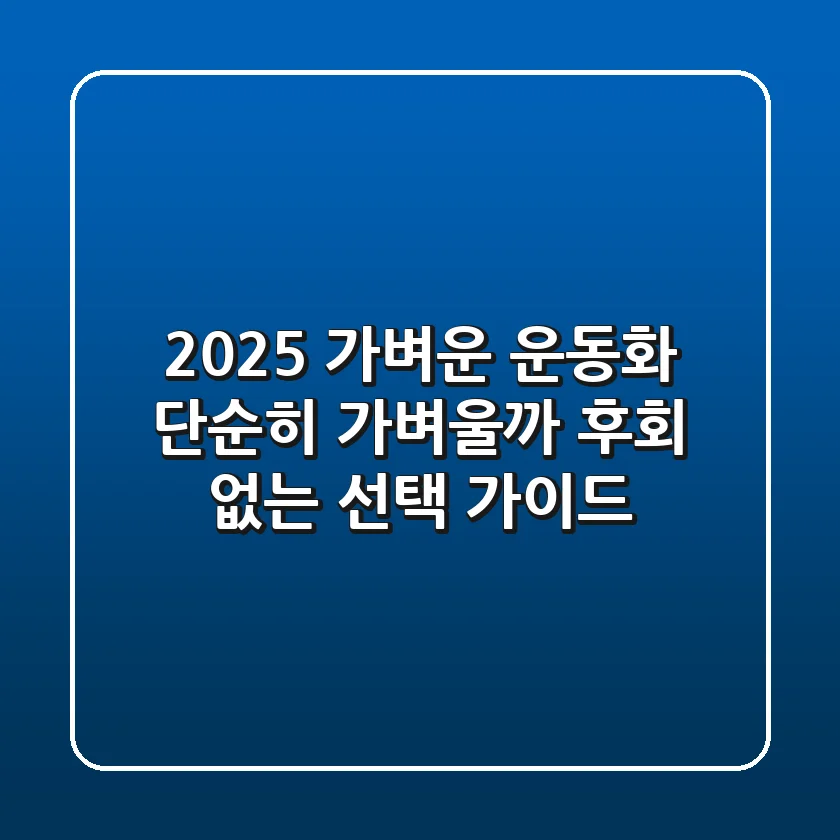 2025 가벼운 운동화, 단순히 가벼울까? 후회 없는 선택 가이드