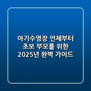 아기수영장, 언제부터? 초보 부모를 위한 2025년 완벽 가이드