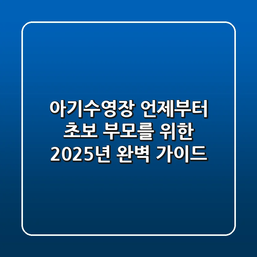 아기수영장, 언제부터? 초보 부모를 위한 2025년 완벽 가이드