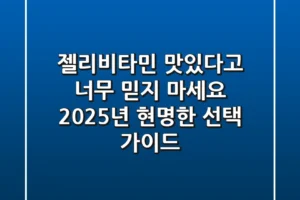 젤리비타민, 맛있다고 너무 믿지 마세요! 2025년 현명한 선택 가이드