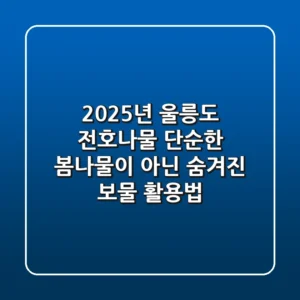 2025년 울릉도 전호나물, 단순한 봄나물이 아닌 숨겨진 보물 활용법