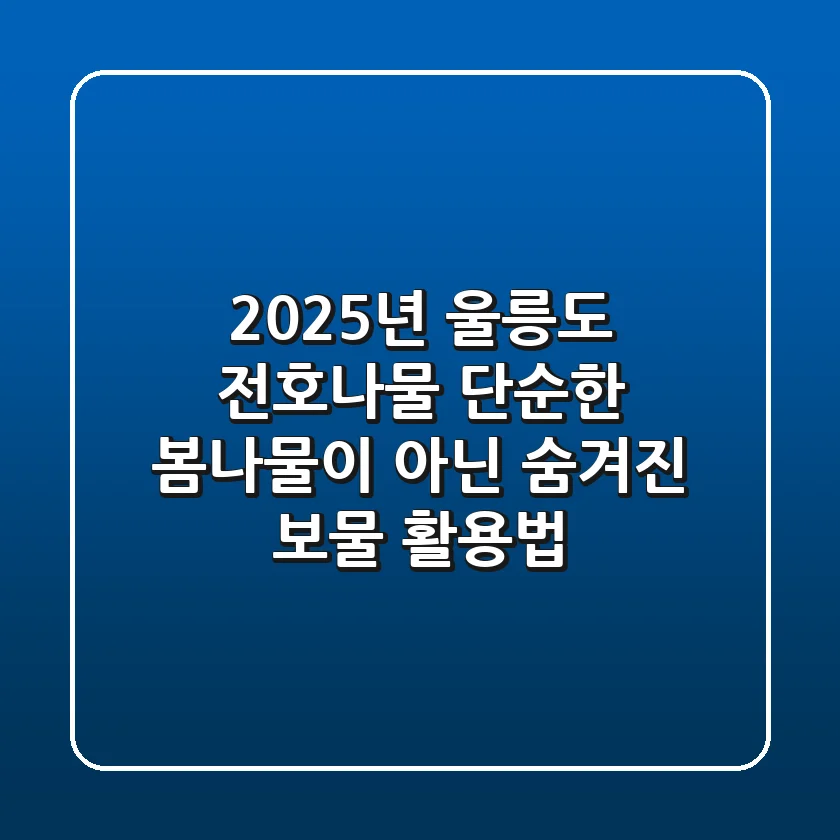 2025년 울릉도 전호나물, 단순한 봄나물이 아닌 숨겨진 보물 활용법