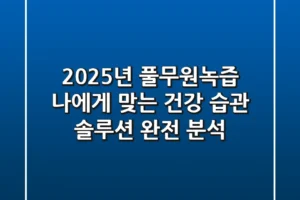 2025년 풀무원녹즙, 나에게 맞는 건강 습관 솔루션 완전 분석