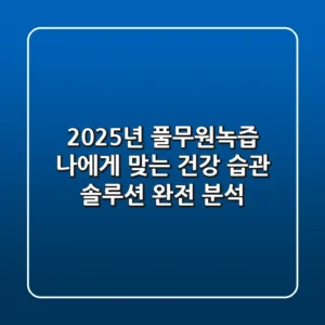 2025년 풀무원녹즙, 나에게 맞는 건강 습관 솔루션 완전 분석
