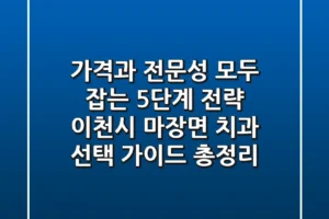 “가격과 전문성 모두 잡는 5단계 전략”, 이천시 마장면 치과 선택 가이드 총정리