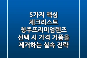 “5가지 핵심 체크리스트”, 청주프리미엄렌즈 선택 시 가격 거품을 제거하는 실속 전략