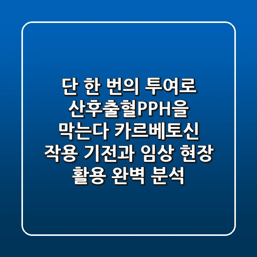 "단 한 번의 투여로 산후출혈(PPH)을 막는다", 카르베토신 작용 기전과 임상 현장 활용 완벽 분석