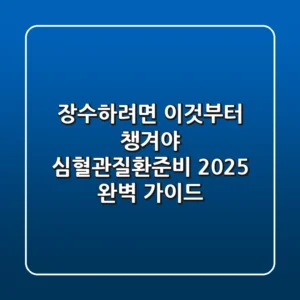 “장수하려면 이것부터 챙겨야”, 심혈관질환준비 2025 완벽 가이드