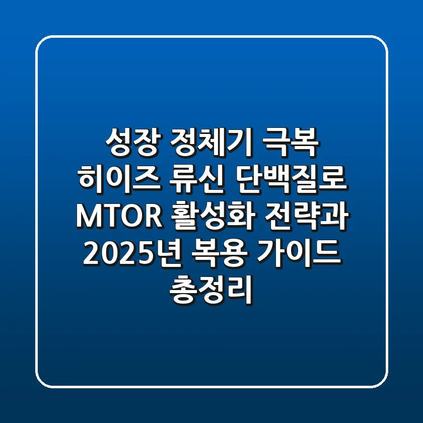 "성장 정체기 극복", 히이즈 류신 단백질로 M-TOR 활성화 전략과 2025년 복용 가이드 총정리