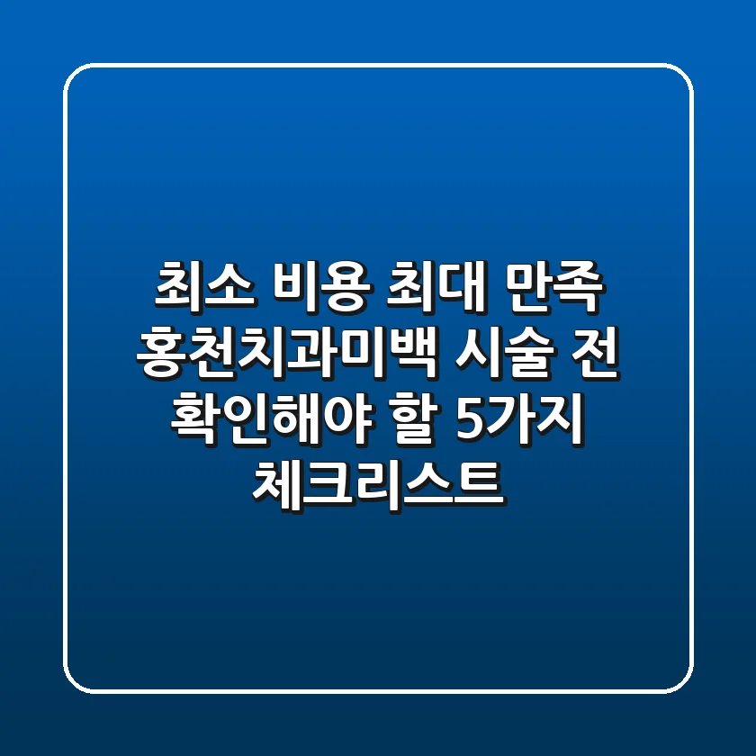 "최소 비용 최대 만족", 홍천치과미백 시술 전 확인해야 할 5가지 체크리스트