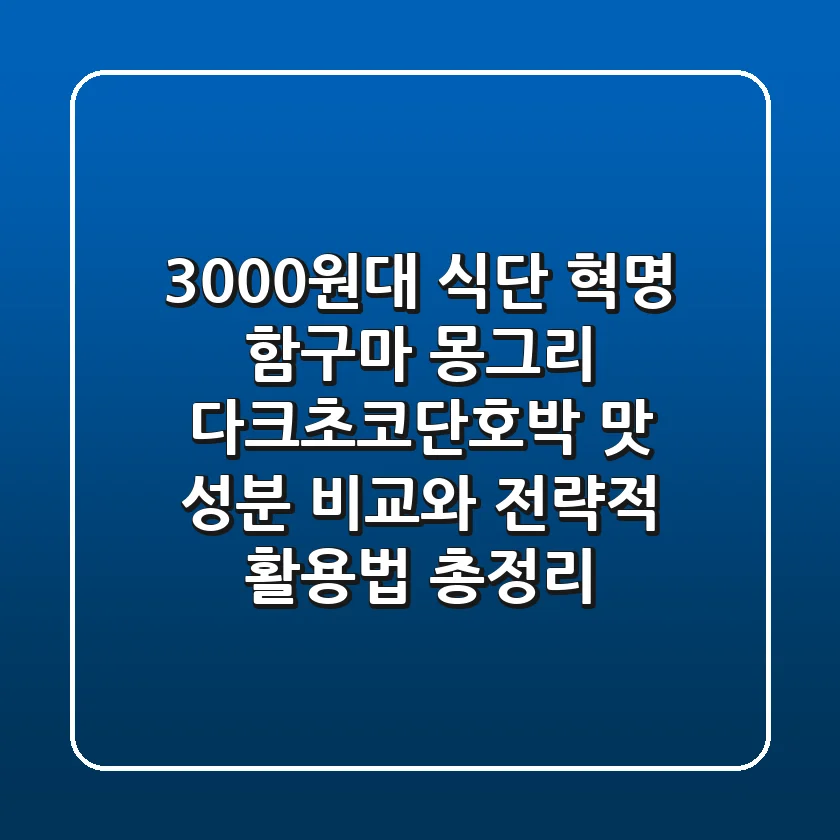 "3,000원대 식단 혁명", 함구마 몽그리 다크초코·단호박 맛 성분 비교와 전략적 활용법 총정리