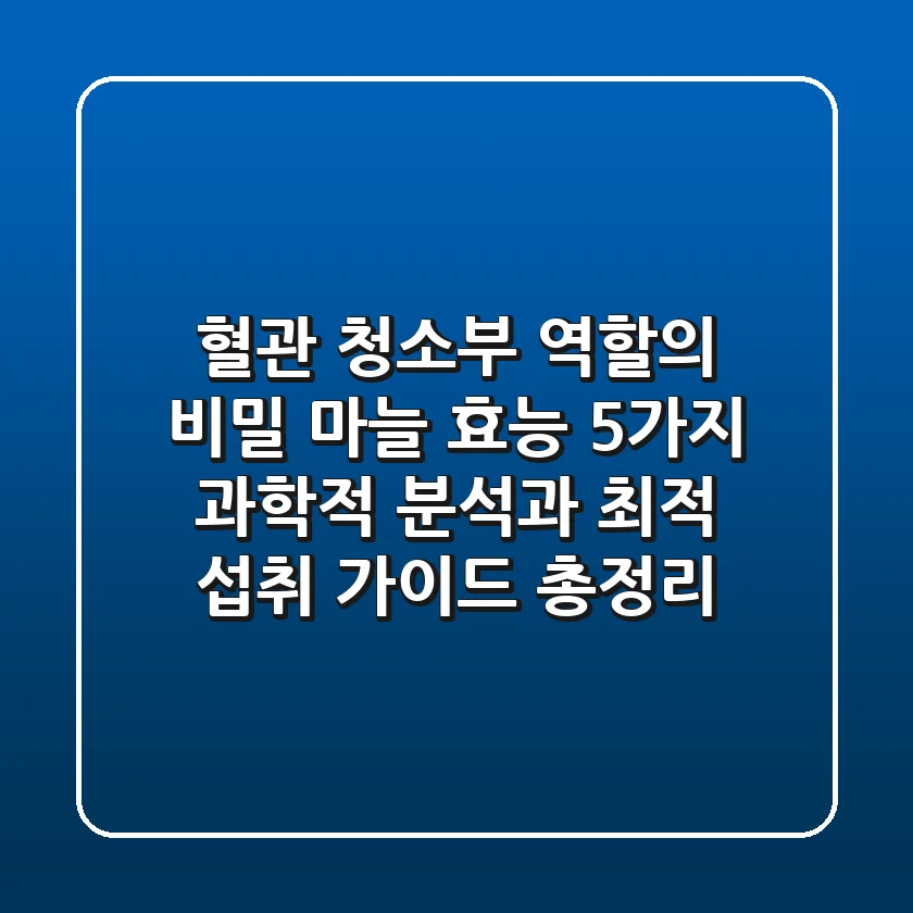 "혈관 청소부 역할의 비밀", 마늘 효능 5가지 과학적 분석과 최적 섭취 가이드 총정리