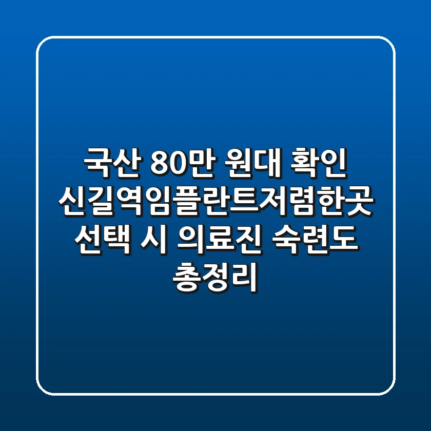 "국산 80만 원대 확인", 신길역임플란트저렴한곳 선택 시 의료진 숙련도 총정리