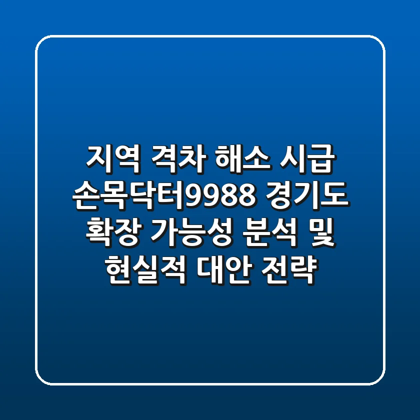 "지역 격차 해소 시급", 손목닥터9988 경기도 확장 가능성 분석 및 현실적 대안 전략