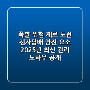 "폭발 위험 제로 도전" 전자담배 안전 요소, 2025년 최신 관리 노하우 공개