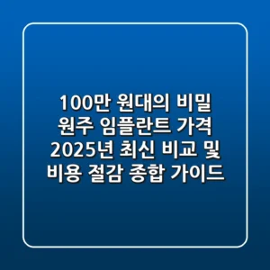 "100만 원대의 비밀", 원주 임플란트 가격 2025년 최신 비교 및 비용 절감 종합 가이드