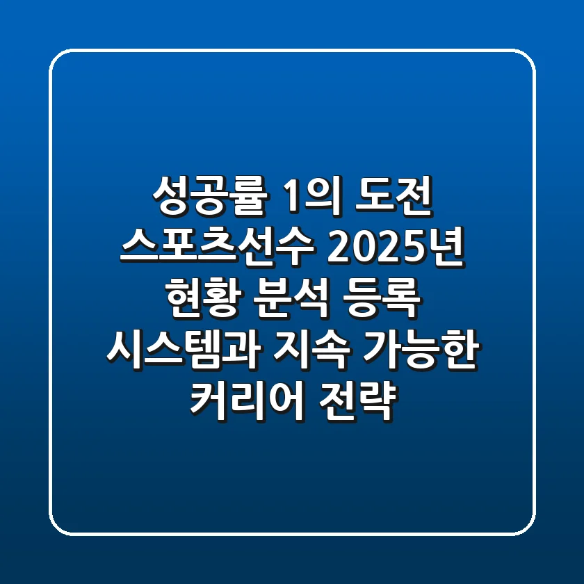 "성공률 1%의 도전", 스포츠선수 2025년 현황 분석: 등록 시스템과 지속 가능한 커리어 전략