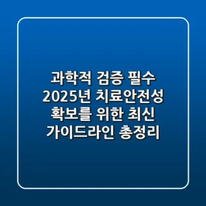 "과학적 검증 필수", 2025년 치료안전성 확보를 위한 최신 가이드라인 총정리