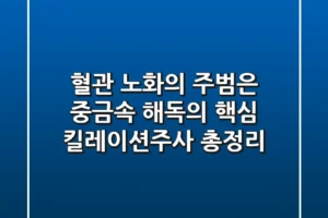 “혈관 노화의 주범은?” 중금속 해독의 핵심, 킬레이션주사 총정리