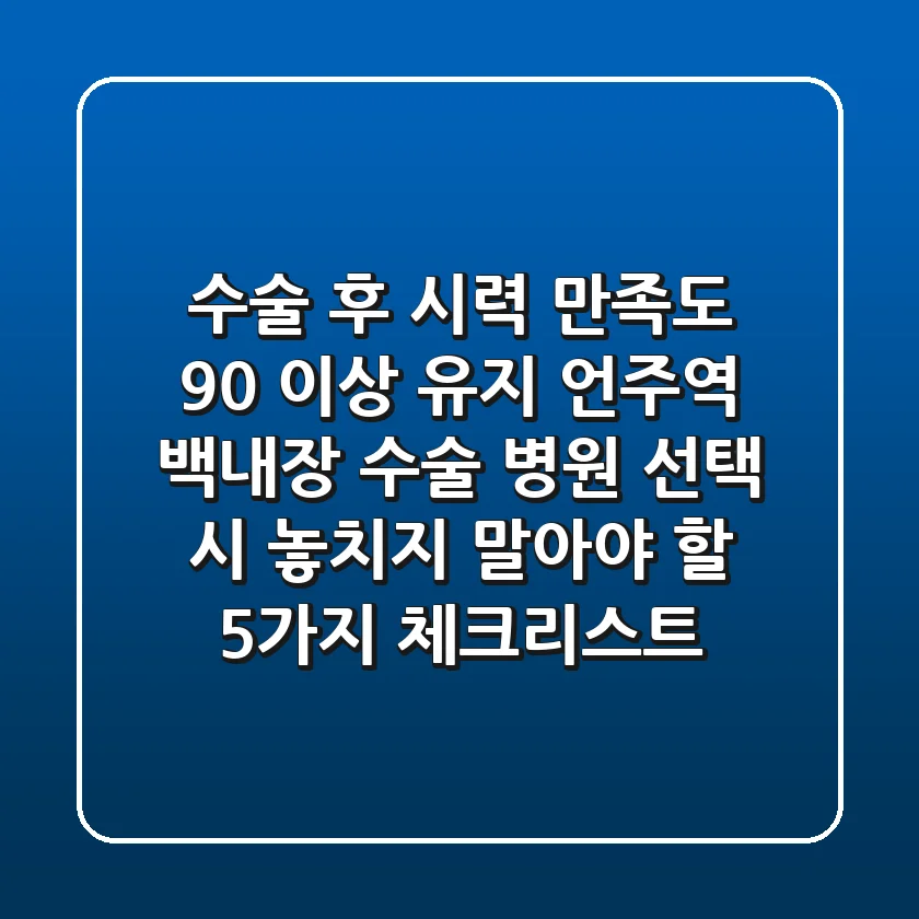 "수술 후 시력 만족도 90% 이상 유지?", 언주역 백내장 수술 병원 선택 시 놓치지 말아야 할 5가지 체크리스트