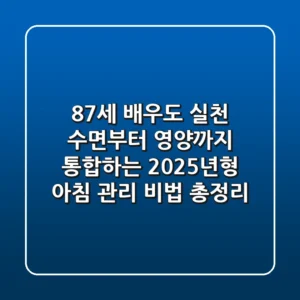 "87세 배우도 실천", 수면부터 영양까지 통합하는 2025년형 아침 관리 비법 총정리