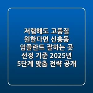 "저렴해도 고품질 원한다면?", 신흥동 임플란트 잘하는 곳 선정 기준: 2025년 5단계 맞춤 전략 공개