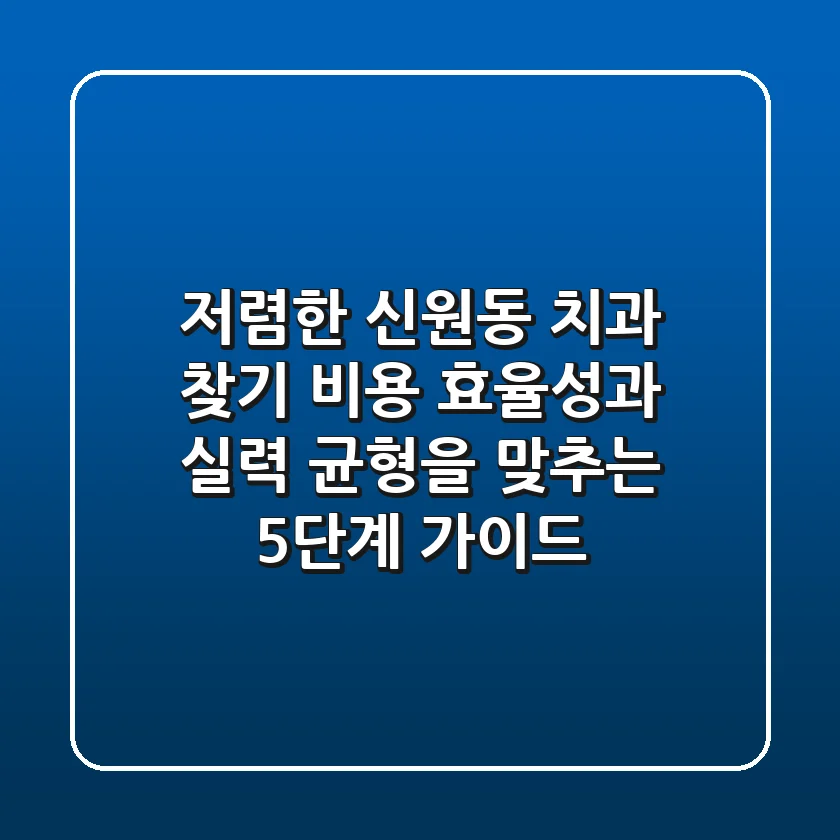 "저렴한 신원동 치과 찾기," 비용 효율성과 실력 균형을 맞추는 5단계 가이드