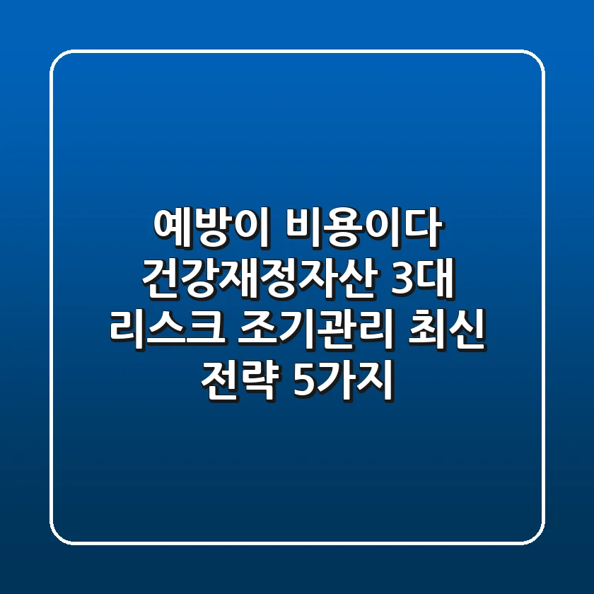 "예방이 비용이다", 건강/재정/자산 3대 리스크 조기관리 최신 전략 5가지