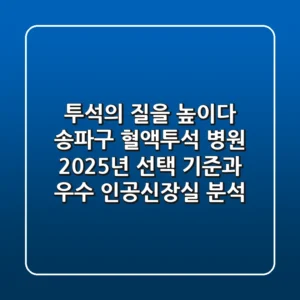 "투석의 질을 높이다", 송파구 혈액투석 병원 2025년 선택 기준과 우수 인공신장실 분석