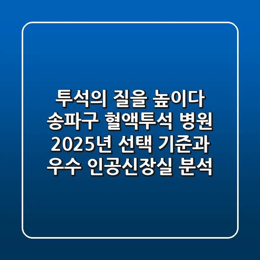 "투석의 질을 높이다", 송파구 혈액투석 병원 2025년 선택 기준과 우수 인공신장실 분석