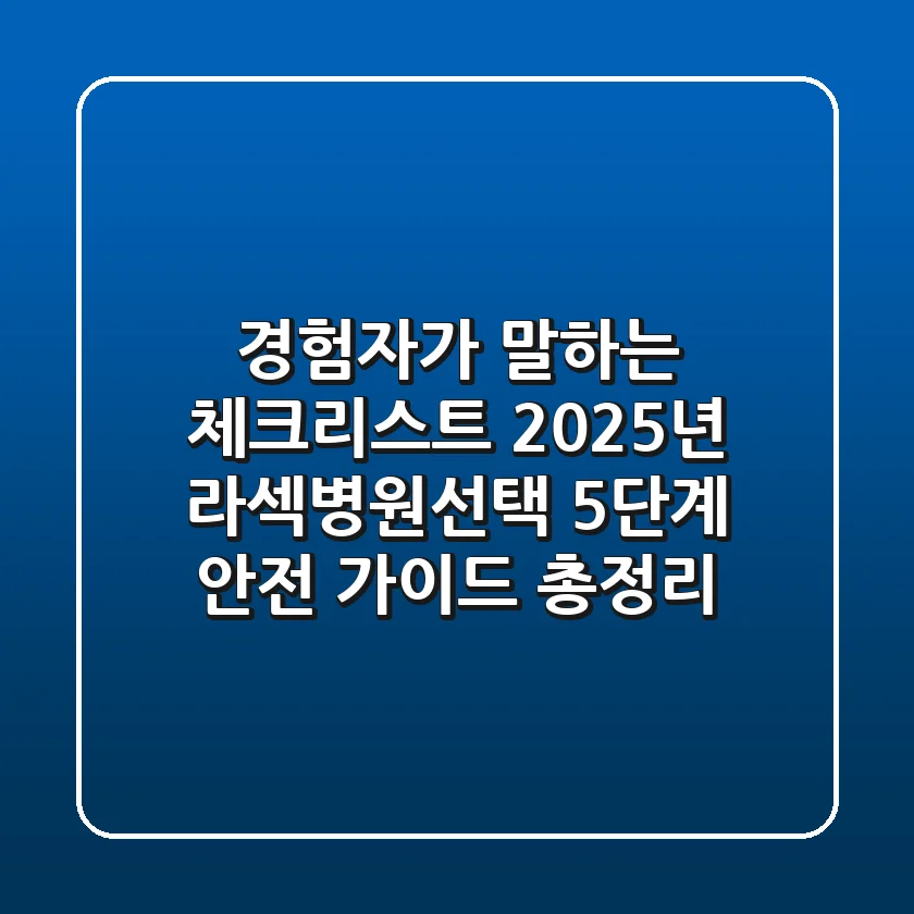 "경험자가 말하는 체크리스트", 2025년 라섹병원선택 5단계 안전 가이드 총정리