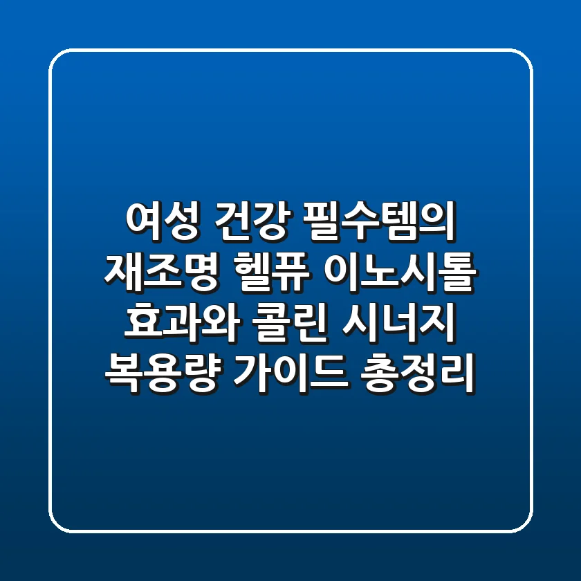 "여성 건강 필수템의 재조명", 헬퓨 이노시톨 효과와 콜린 시너지: 복용량 가이드 총정리