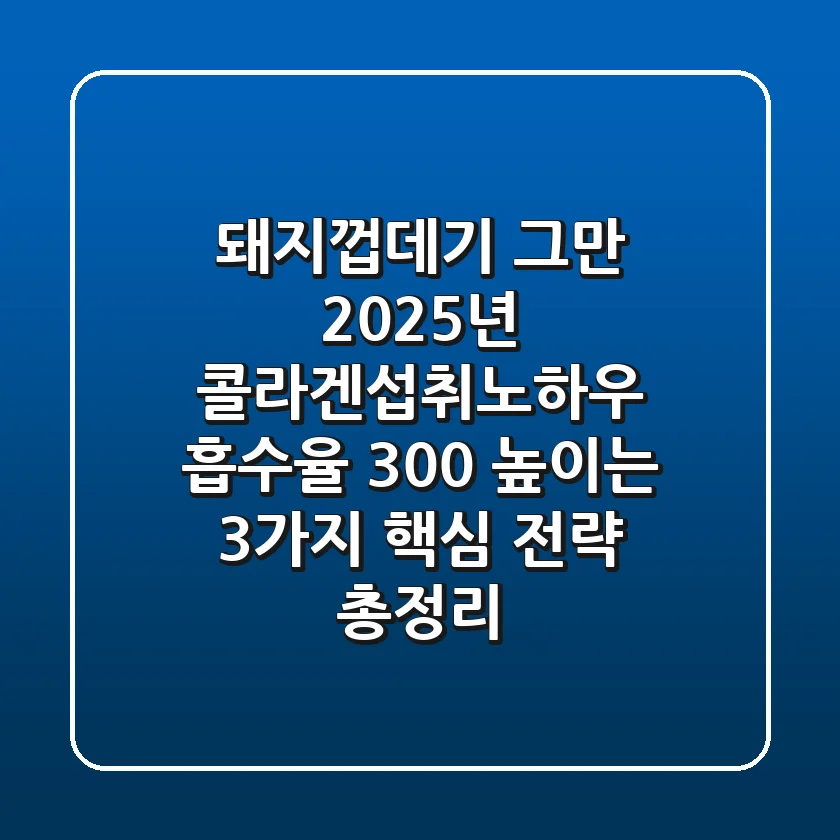 "돼지껍데기 그만", 2025년 콜라겐섭취노하우: 흡수율 300% 높이는 3가지 핵심 전략 총정리