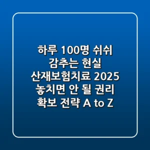 "하루 100명 '쉬쉬' 감추는 현실" 산재보험치료 2025, 놓치면 안 될 권리 확보 전략 A to Z