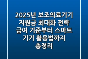 “2025년 보조의료기기 지원금 최대화 전략: 급여 기준부터 스마트 기기 활용법까지 총정리”
