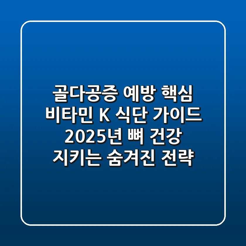 "골다공증 예방 핵심", 비타민 K 식단 가이드, 2025년 뼈 건강 지키는 숨겨진 전략