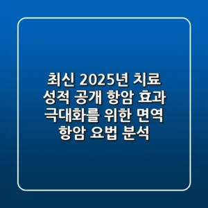 "최신 2025년 치료 성적 공개", 항암 효과 극대화를 위한 면역 항암 요법 분석