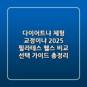 "다이어트냐 체형 교정이냐?", 2025 필라테스 헬스 비교 선택 가이드 총정리